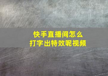 快手直播间怎么打字出特效呢视频