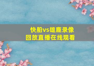 快船vs雄鹿录像回放直播在线观看