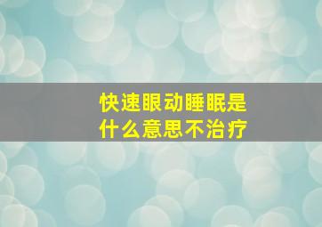 快速眼动睡眠是什么意思不治疗