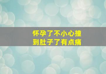 怀孕了不小心撞到肚子了有点痛