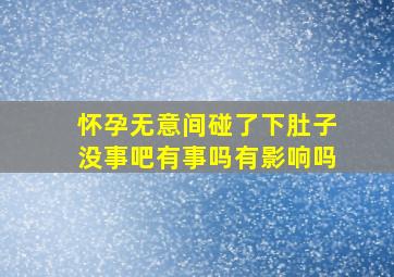 怀孕无意间碰了下肚子没事吧有事吗有影响吗