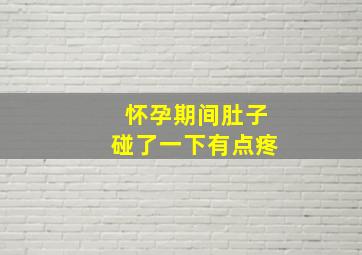 怀孕期间肚子碰了一下有点疼