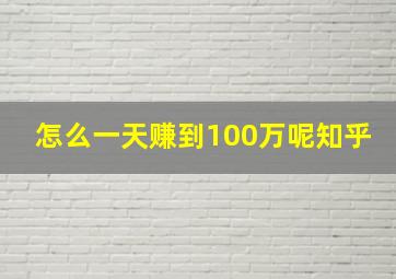 怎么一天赚到100万呢知乎