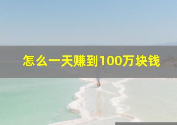 怎么一天赚到100万块钱