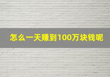 怎么一天赚到100万块钱呢