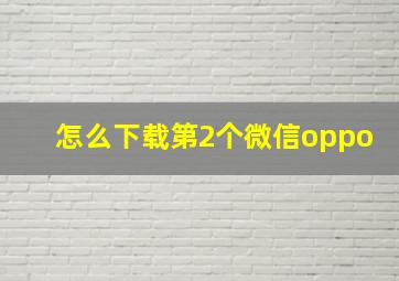 怎么下载第2个微信oppo