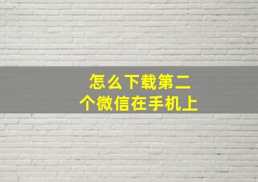 怎么下载第二个微信在手机上