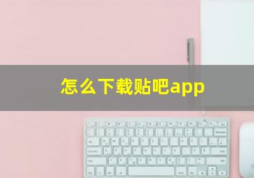 怎么下载贴吧app