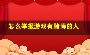 怎么举报游戏有赌博的人