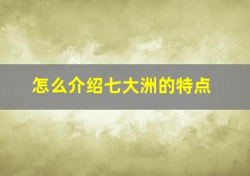 怎么介绍七大洲的特点