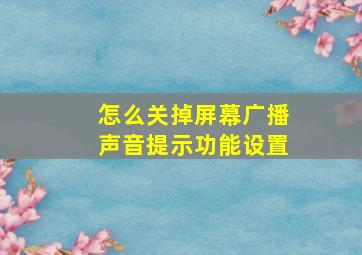 怎么关掉屏幕广播声音提示功能设置