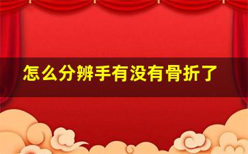 怎么分辨手有没有骨折了