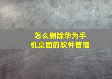 怎么删除华为手机桌面的软件管理