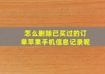 怎么删除已买过的订单苹果手机信息记录呢