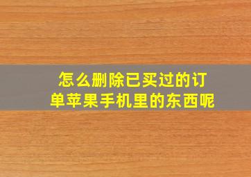 怎么删除已买过的订单苹果手机里的东西呢