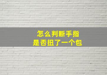 怎么判断手指是否扭了一个包