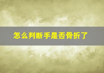 怎么判断手是否骨折了