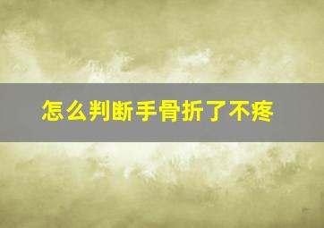 怎么判断手骨折了不疼