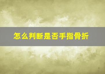 怎么判断是否手指骨折