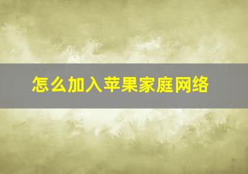 怎么加入苹果家庭网络