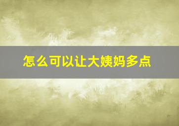 怎么可以让大姨妈多点