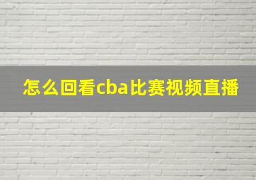 怎么回看cba比赛视频直播