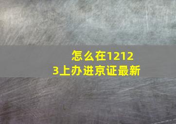 怎么在12123上办进京证最新