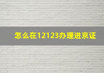 怎么在12123办理进京证