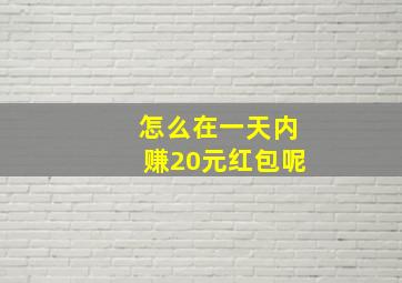 怎么在一天内赚20元红包呢