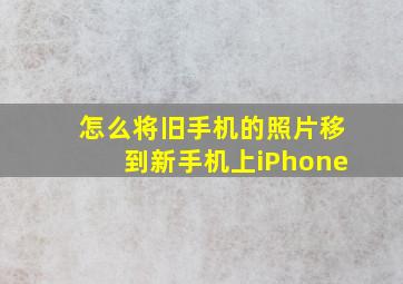 怎么将旧手机的照片移到新手机上iPhone