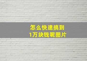 怎么快速搞到1万块钱呢图片