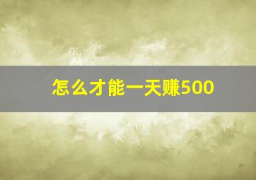 怎么才能一天赚500