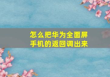 怎么把华为全面屏手机的返回调出来