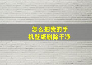 怎么把我的手机壁纸删除干净