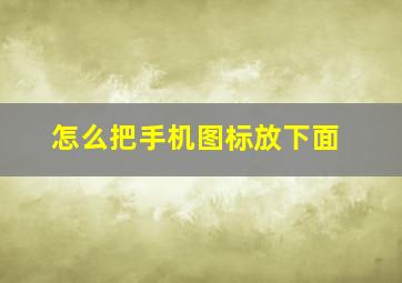 怎么把手机图标放下面