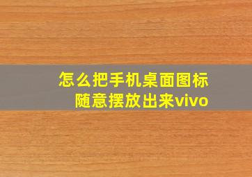 怎么把手机桌面图标随意摆放出来vivo