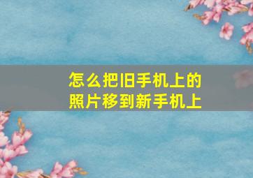 怎么把旧手机上的照片移到新手机上