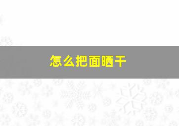 怎么把面晒干