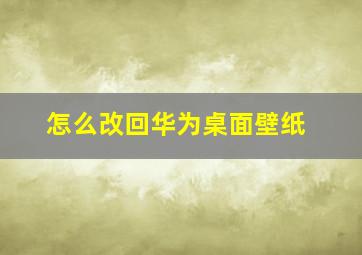 怎么改回华为桌面壁纸