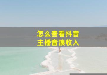 怎么查看抖音主播音浪收入