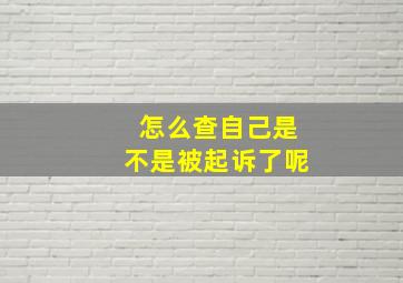 怎么查自己是不是被起诉了呢