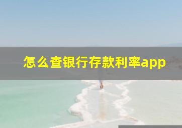 怎么查银行存款利率app