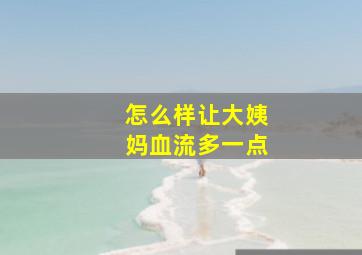 怎么样让大姨妈血流多一点