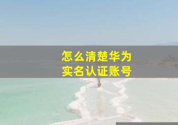 怎么清楚华为实名认证账号