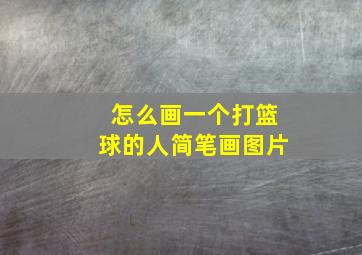 怎么画一个打篮球的人简笔画图片