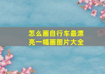 怎么画自行车最漂亮一幅画图片大全