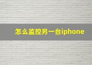 怎么监控另一台iphone