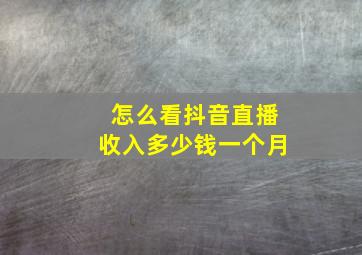 怎么看抖音直播收入多少钱一个月