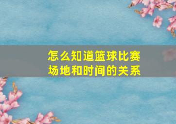 怎么知道篮球比赛场地和时间的关系