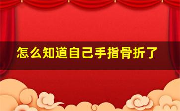 怎么知道自己手指骨折了